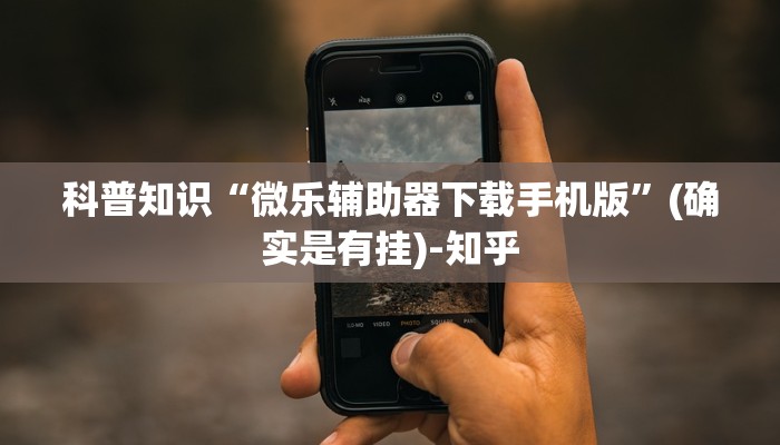 科普知识“微乐辅助器下载手机版”(确实是有挂)-知乎