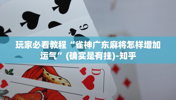 玩家必看教程“雀神广东麻将怎样增加运气”(确实是有挂)-知乎