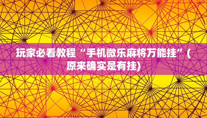 玩家必看教程“手机微乐麻将万能挂”(原来确实是有挂)