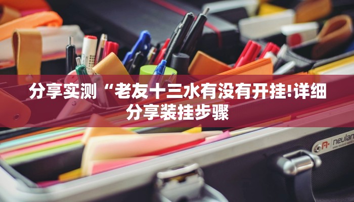 分享实测“老友十三水有没有开挂!详细分享装挂步骤