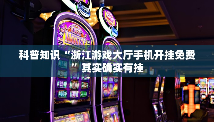 科普知识“浙江游戏大厅手机开挂免费”其实确实有挂