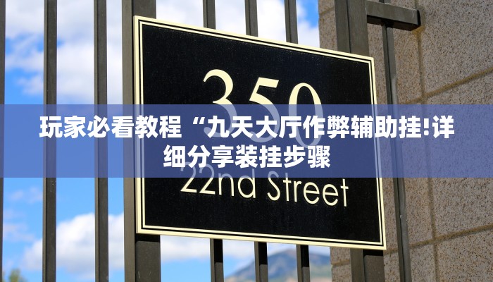 玩家必看教程“九天大厅作弊辅助挂!详细分享装挂步骤