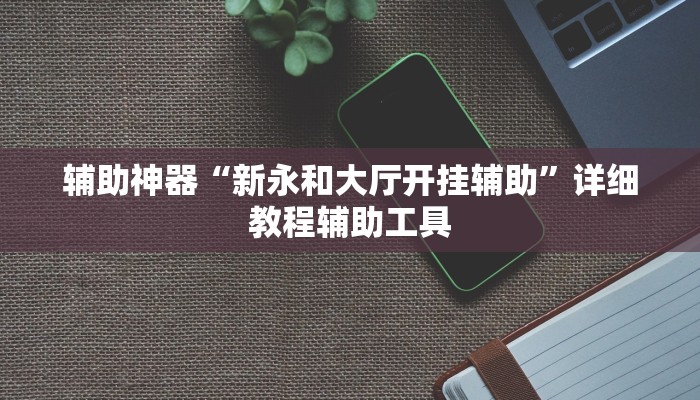 辅助神器“新永和大厅开挂辅助”详细教程辅助工具