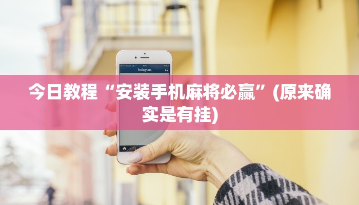 今日教程“安装手机麻将必赢”(原来确实是有挂)