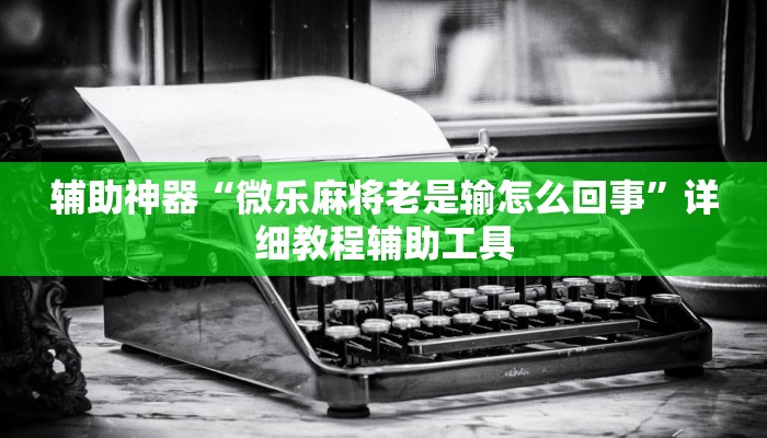 辅助神器“微乐麻将老是输怎么回事”详细教程辅助工具