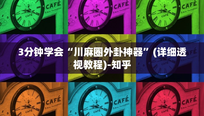 3分钟学会“川麻圈外卦神器”(详细透视教程)-知乎