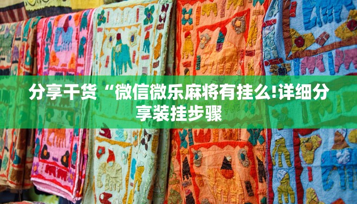 分享干货“微信微乐麻将有挂么!详细分享装挂步骤