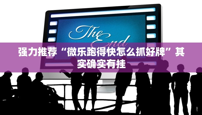 强力推荐“微乐跑得快怎么抓好牌”其实确实有挂