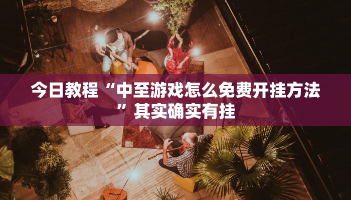 今日教程“中至游戏怎么免费开挂方法”其实确实有挂