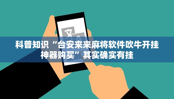 科普知识“台安来来麻将软件吹牛开挂神器购买”其实确实有挂