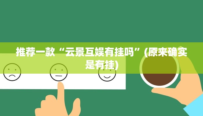 推荐一款“云景互娱有挂吗”(原来确实是有挂)